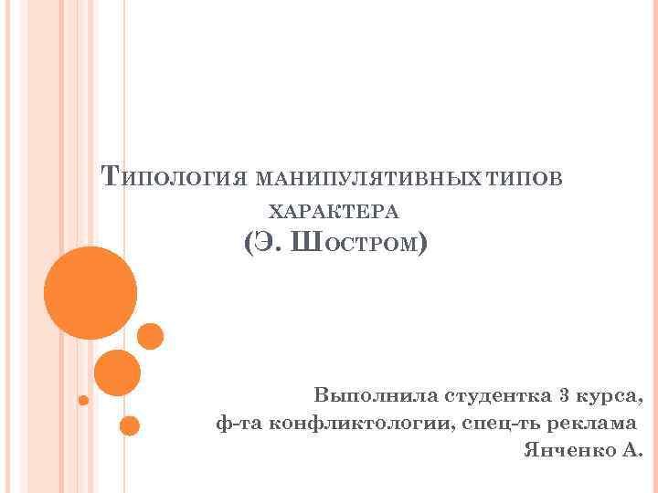 ТИПОЛОГИЯ МАНИПУЛЯТИВНЫХ ТИПОВ ХАРАКТЕРА (Э. ШОСТРОМ) Выполнила студентка 3 курса, ф-та конфликтологии, спец-ть реклама