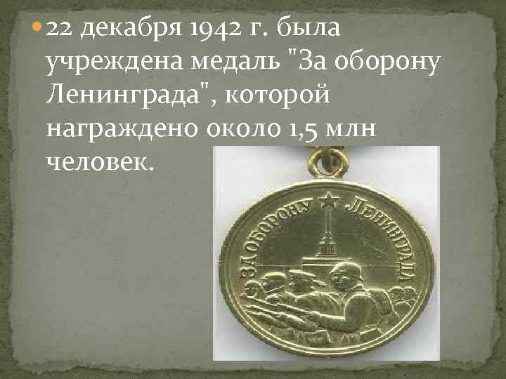  22 декабря 1942 г. была учреждена медаль "За оборону Ленинграда", которой награждено около