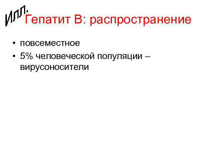 Гепатит В: распространение • повсеместное • 5% человеческой популяции – вирусоносители 