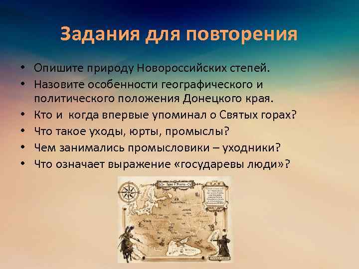 Задания для повторения • Опишите природу Новороссийских степей. • Назовите особенности географического и политического