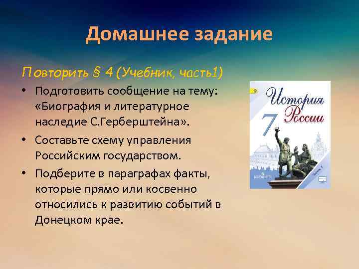 Домашнее задание Повторить § 4 (Учебник, часть1) • Подготовить сообщение на тему: «Биография и