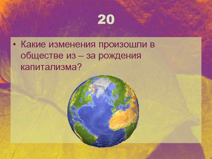 20 • Какие изменения произошли в обществе из – за рождения капитализма? 