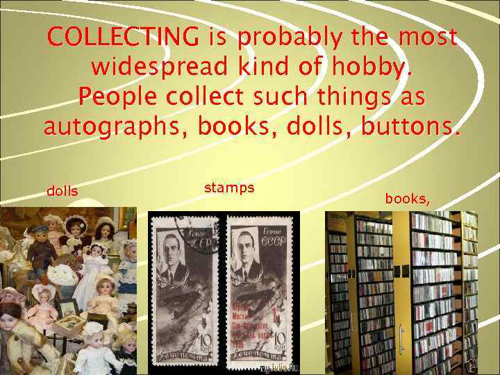 COLLECTING is probably the most widespread kind of hobby. People collect such things as