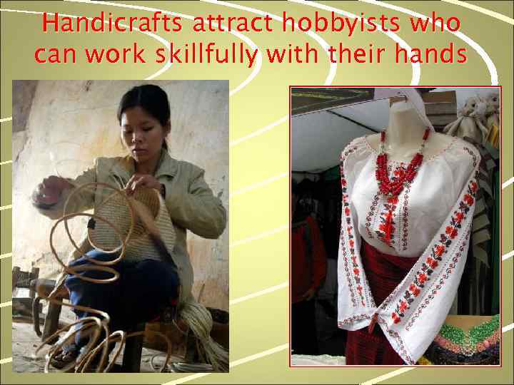 Handicrafts attract hobbyists who can work skillfully with their hands 