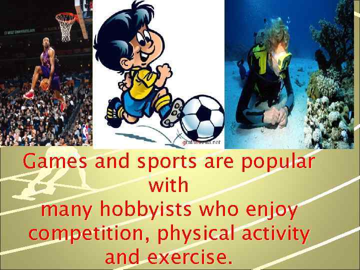 Games and sports are popular with many hobbyists who enjoy competition, physical activity and