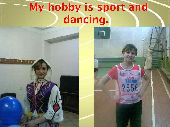 My hobby is sport and dancing. 