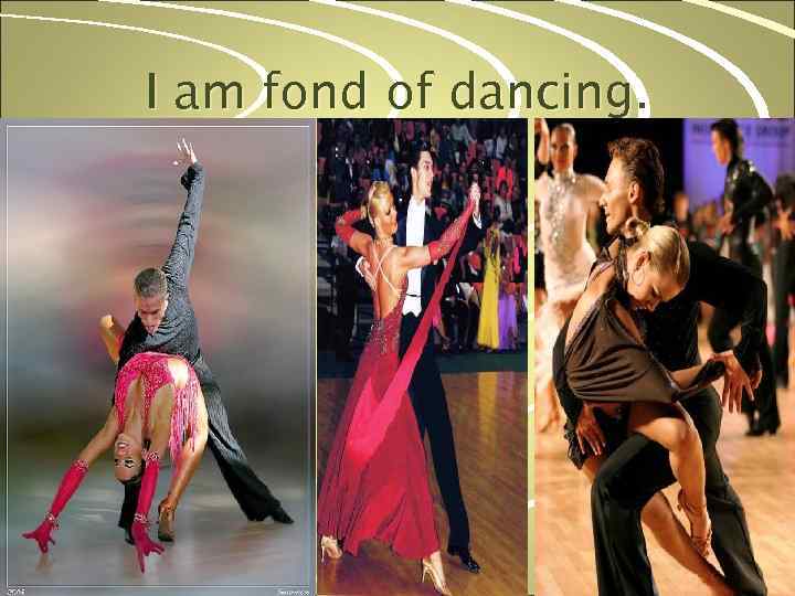 I am fond of dancing. 