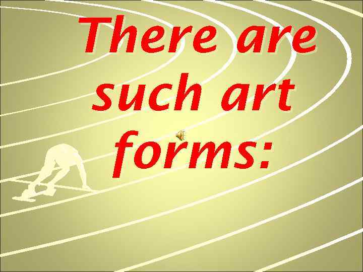 There are such art forms: 