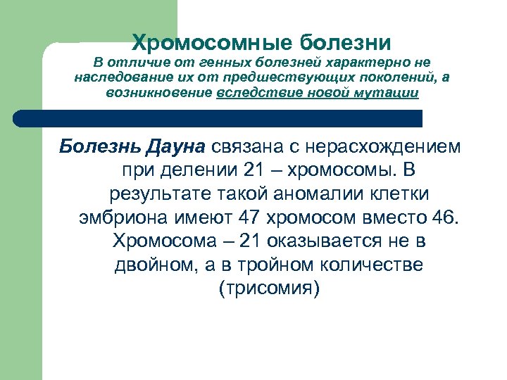 Хромосомные болезни В отличие от генных болезней характерно не наследование их от предшествующих поколений,