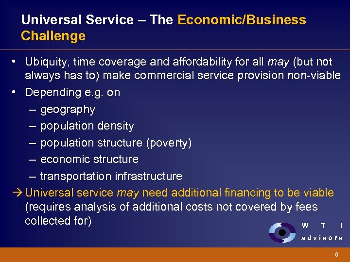 Universal Service – The Economic/Business Challenge • Ubiquity, time coverage and affordability for all