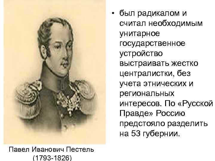  • был радикалом и считал необходимым унитарное государственное устройство выстраивать жестко централистки, без