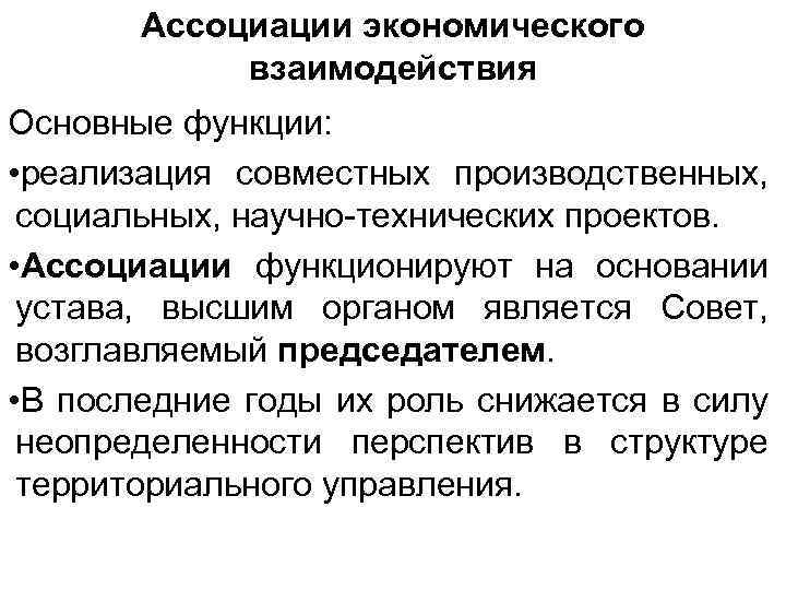 Ассоциации экономического взаимодействия Основные функции: • реализация совместных производственных, социальных, научно-технических проектов. • Ассоциации