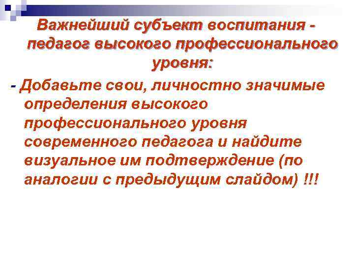 Важнейший субъект воспитания педагог высокого профессионального уровня: - Добавьте свои, личностно значимые определения высокого