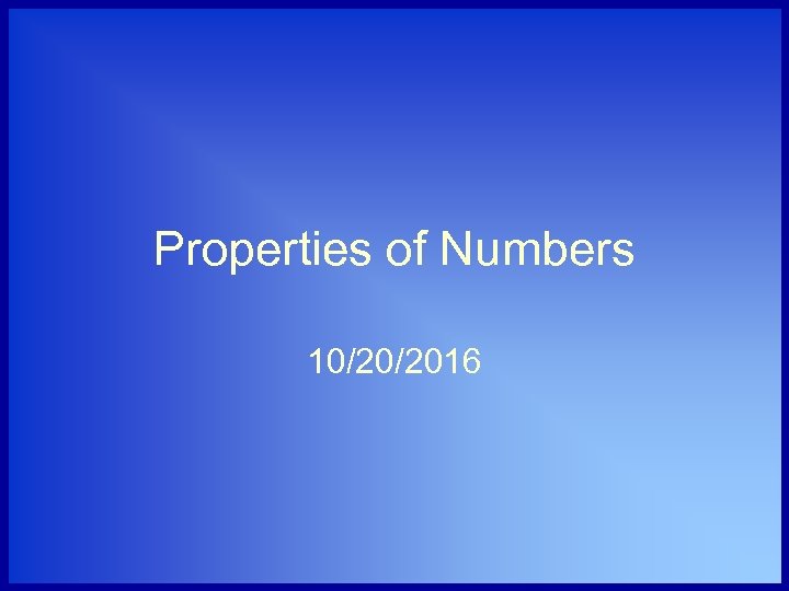 Properties of Numbers 10/20/2016 