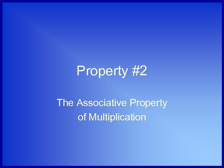 Property #2 The Associative Property of Multiplication 