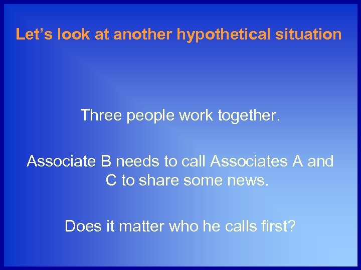 Let’s look at another hypothetical situation Three people work together. Associate B needs to
