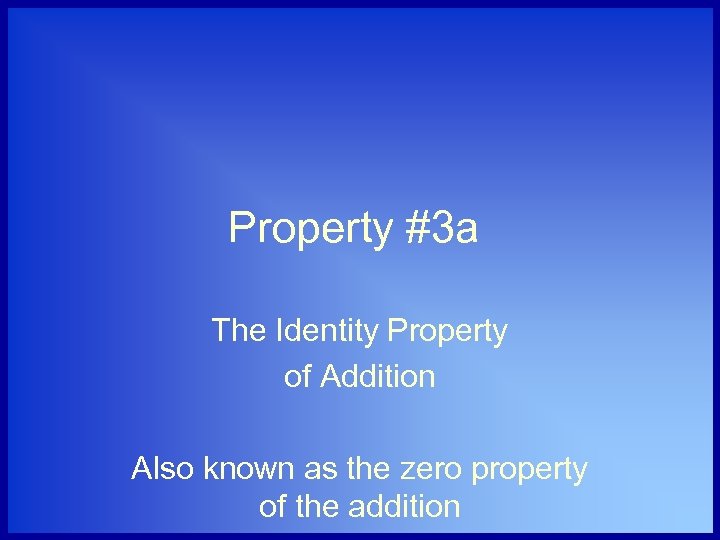 Property #3 a The Identity Property of Addition Also known as the zero property