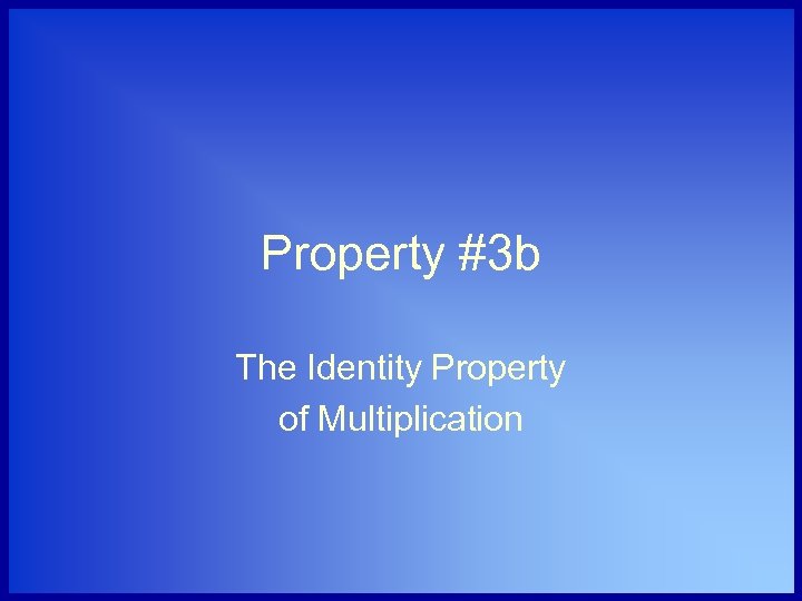 Property #3 b The Identity Property of Multiplication 