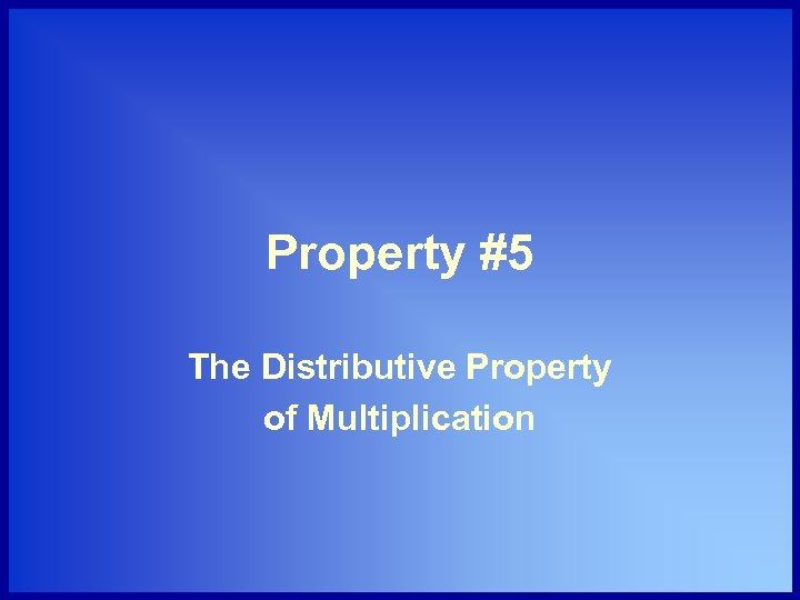 Property #5 The Distributive Property of Multiplication 