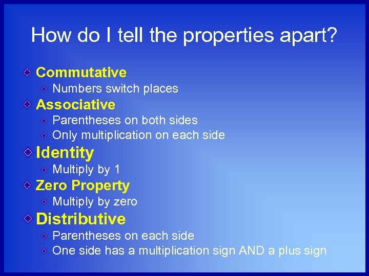 How do I tell the properties apart? Commutative Numbers switch places Associative Parentheses on