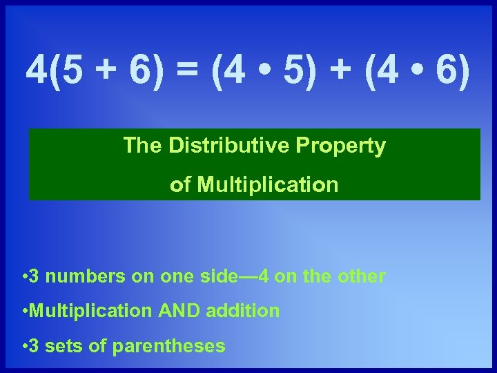 4(5 + 6) = (4 • 5) + (4 • 6) The Distributive Property