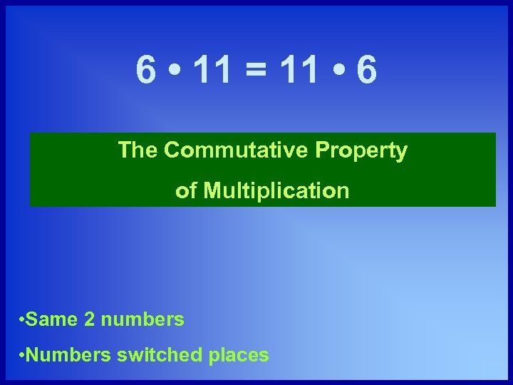 6 • 11 = 11 • 6 The Commutative Property of Multiplication • Same