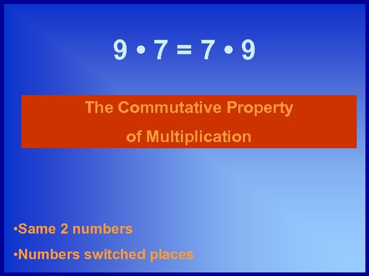 9 • 7=7 • 9 The Commutative Property of Multiplication • Same 2 numbers