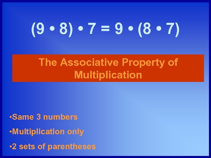 (9 • 8) • 7 = 9 • (8 • 7) The Associative Property