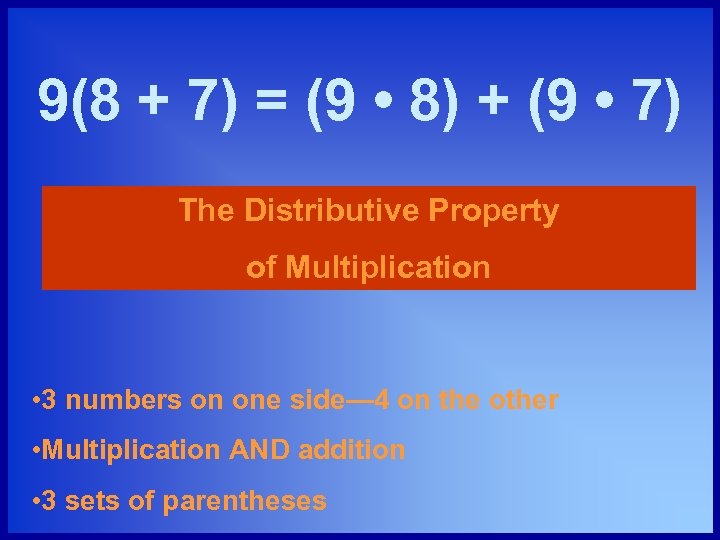 9(8 + 7) = (9 • 8) + (9 • 7) The Distributive Property