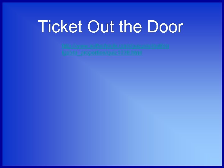 Ticket Out the Door http: //www. softschools. com/quizzes/math/a lgebra_properties/quiz 1038. html 