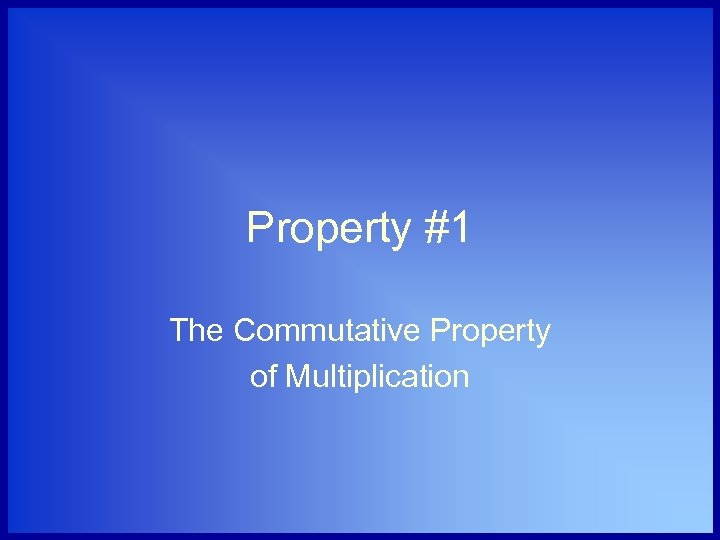 Property #1 The Commutative Property of Multiplication 