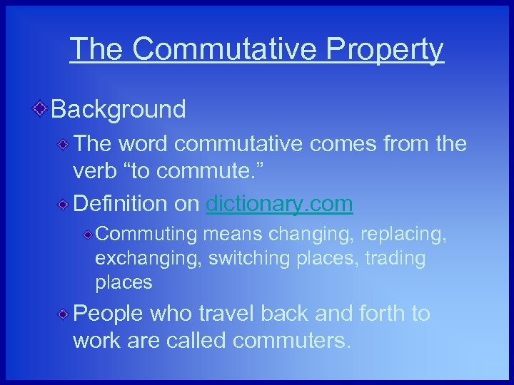 The Commutative Property Background The word commutative comes from the verb “to commute. ”