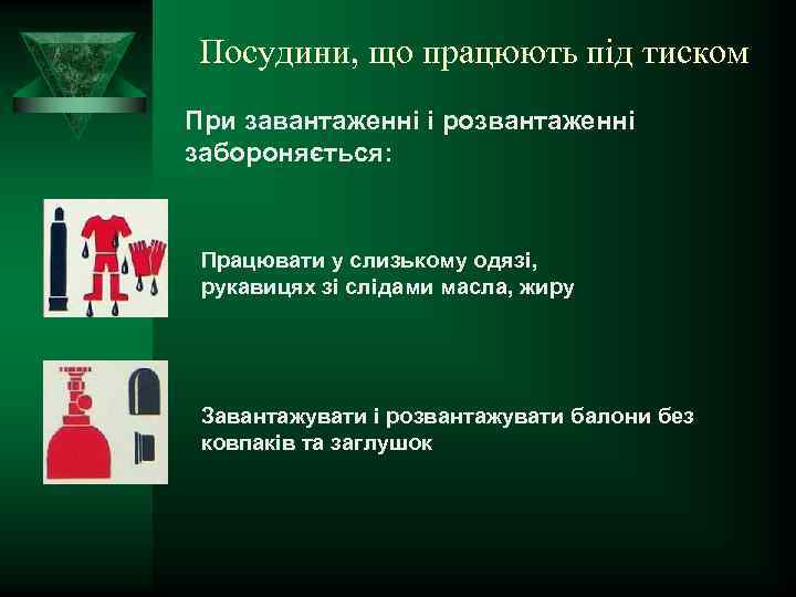 Посудини, що працюють під тиском При завантаженні і розвантаженні забороняється: Працювати у слизькому одязі,