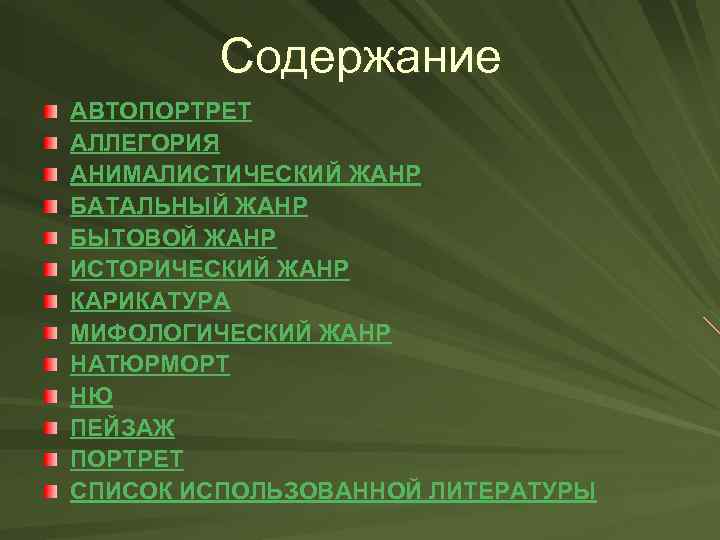 Содержание АВТОПОРТРЕТ АЛЛЕГОРИЯ АНИМАЛИСТИЧЕСКИЙ ЖАНР БАТАЛЬНЫЙ ЖАНР БЫТОВОЙ ЖАНР ИСТОРИЧЕСКИЙ ЖАНР КАРИКАТУРА МИФОЛОГИЧЕСКИЙ ЖАНР