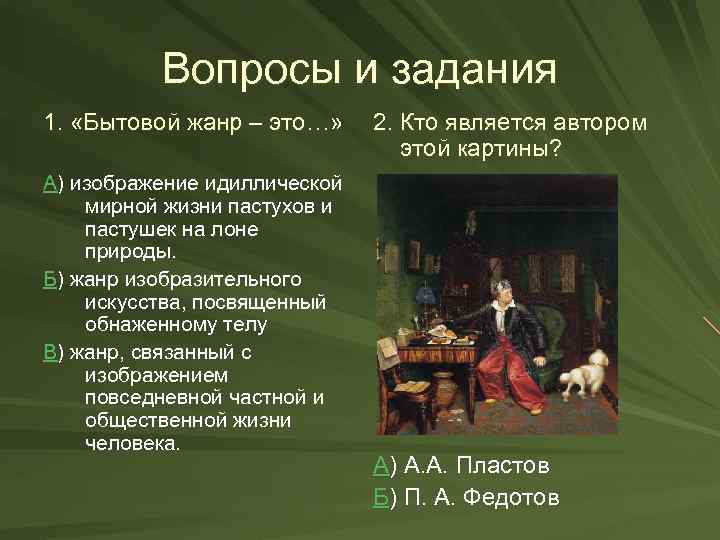 Вопросы и задания 1. «Бытовой жанр – это…» А) изображение идиллической мирной жизни пастухов