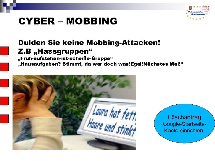 CYBER – MOBBING Dulden Sie keine Mobbing-Attacken! Z. B „Hassgruppen“ „Früh-aufstehen-ist-scheiße-Gruppe“ „Hausaufgaben? Stimmt, da