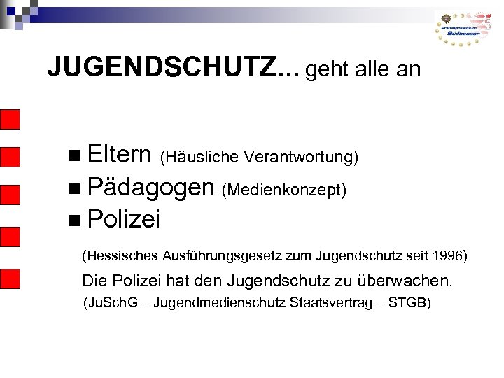 JUGENDSCHUTZ. . . geht alle an Eltern (Häusliche Verantwortung) Pädagogen (Medienkonzept) Polizei (Hessisches Ausführungsgesetz