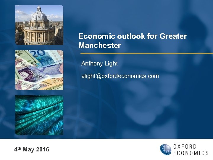 Economic outlook for Greater Manchester Anthony Light alight@oxfordeconomics. com 4 th May 2016 