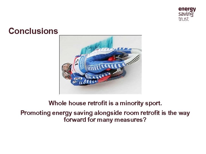 Conclusions Whole house retrofit is a minority sport. Promoting energy saving alongside room retrofit