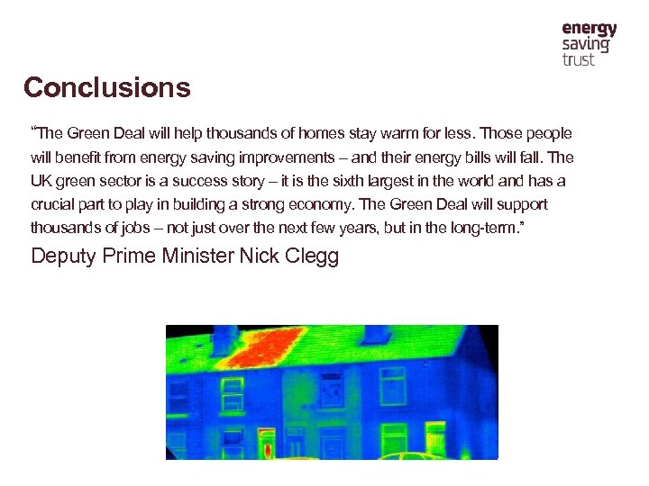 Conclusions “The Green Deal will help thousands of homes stay warm for less. Those