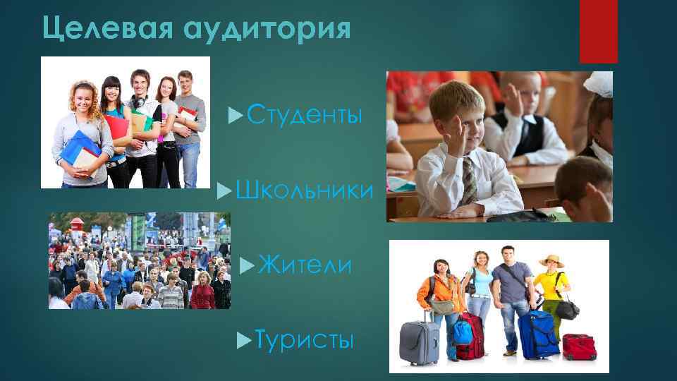 Целевая аудитория Студенты Школьники Жители Туристы 