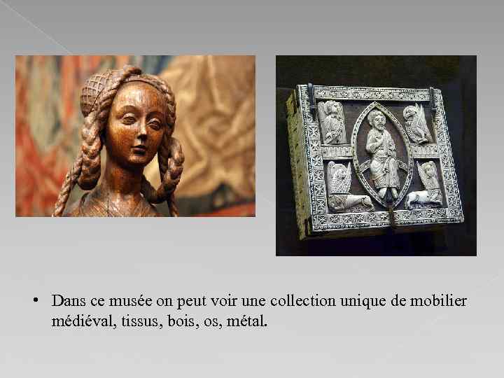  • Dans ce musée on peut voir une collection unique de mobilier médiéval,