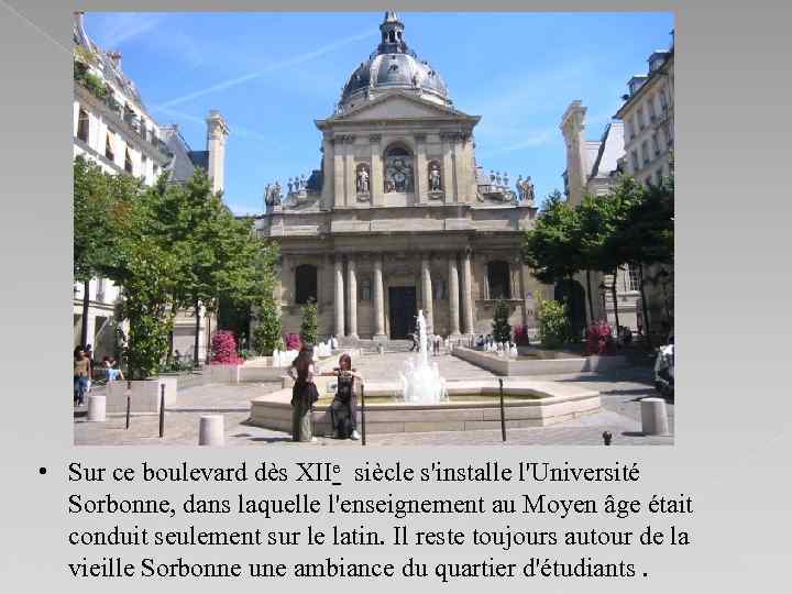  • Sur ce boulevard dès XIIe siècle s'installe l'Université Sorbonne, dans laquelle l'enseignement