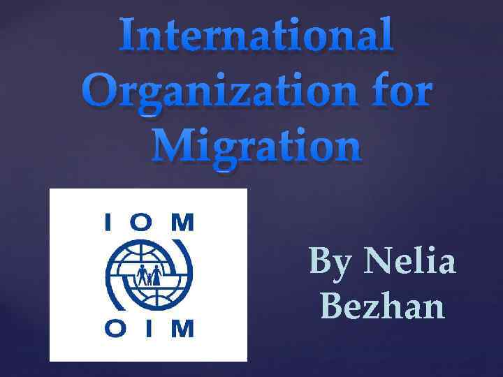 International Organization for Migration By Nelia Bezhan 