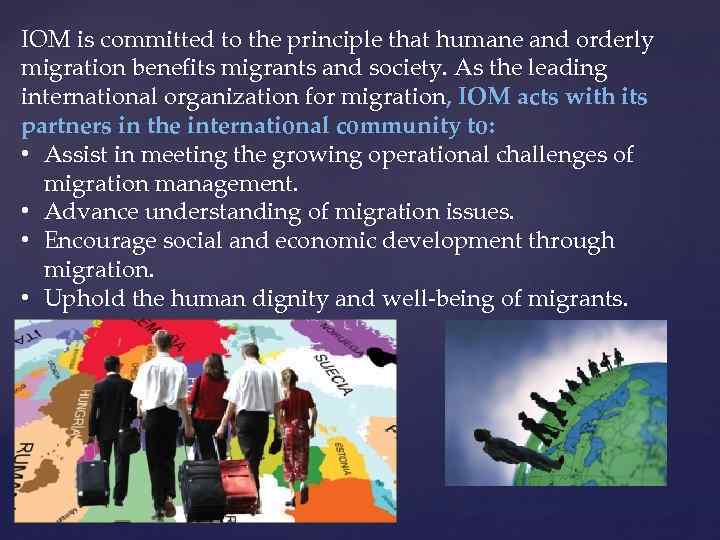 IOM is committed to the principle that humane and orderly migration benefits migrants and