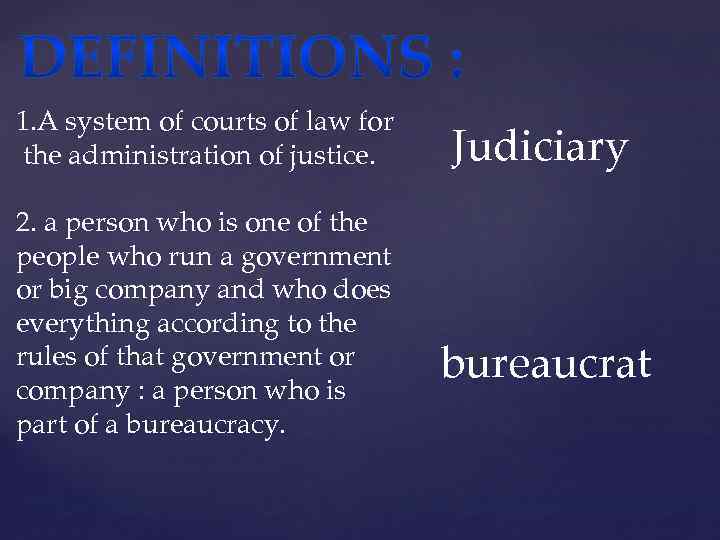 1. A system of courts of law for the administration of justice. 2. a