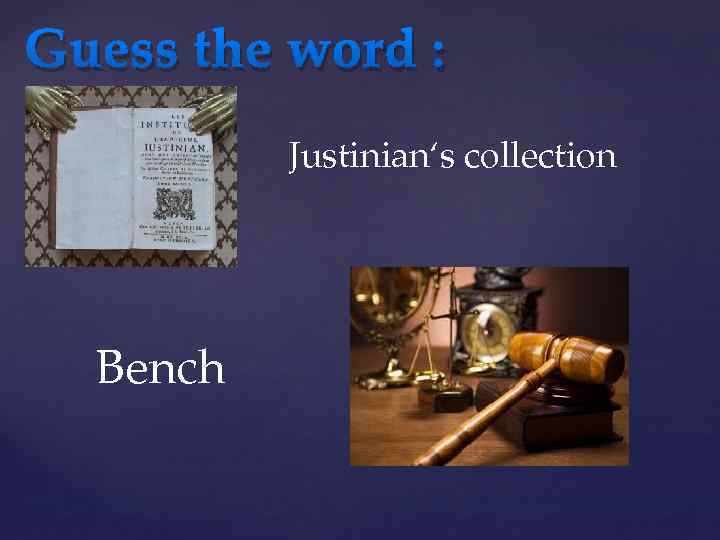 Guess the word : Justinian‘s collection Bench 