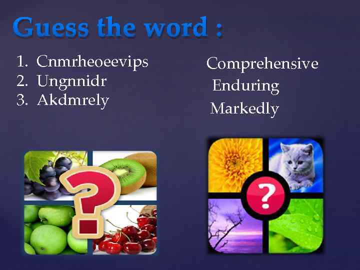 Guess the word : 1. Сnmrheoeevips 2. Ungnnidr 3. Akdmrely Comprehensive Enduring Markedly 