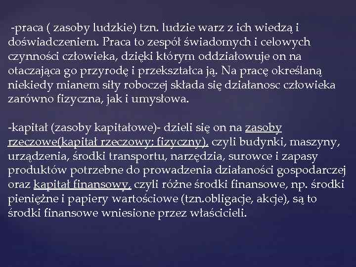  -praca ( zasoby ludzkie) tzn. ludzie warz z ich wiedzą i doświadczeniem. Praca