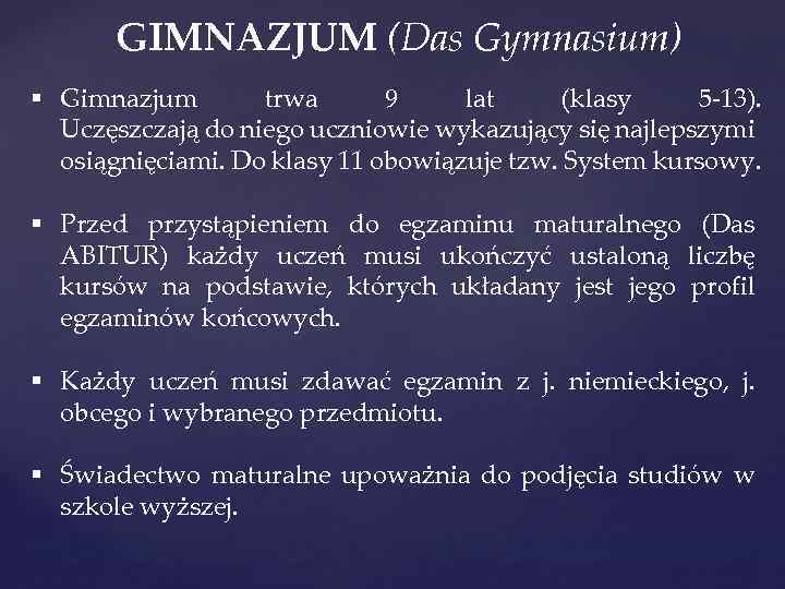 GIMNAZJUM (Das Gymnasium) § Gimnazjum trwa 9 lat (klasy 5 -13). Uczęszczają do niego